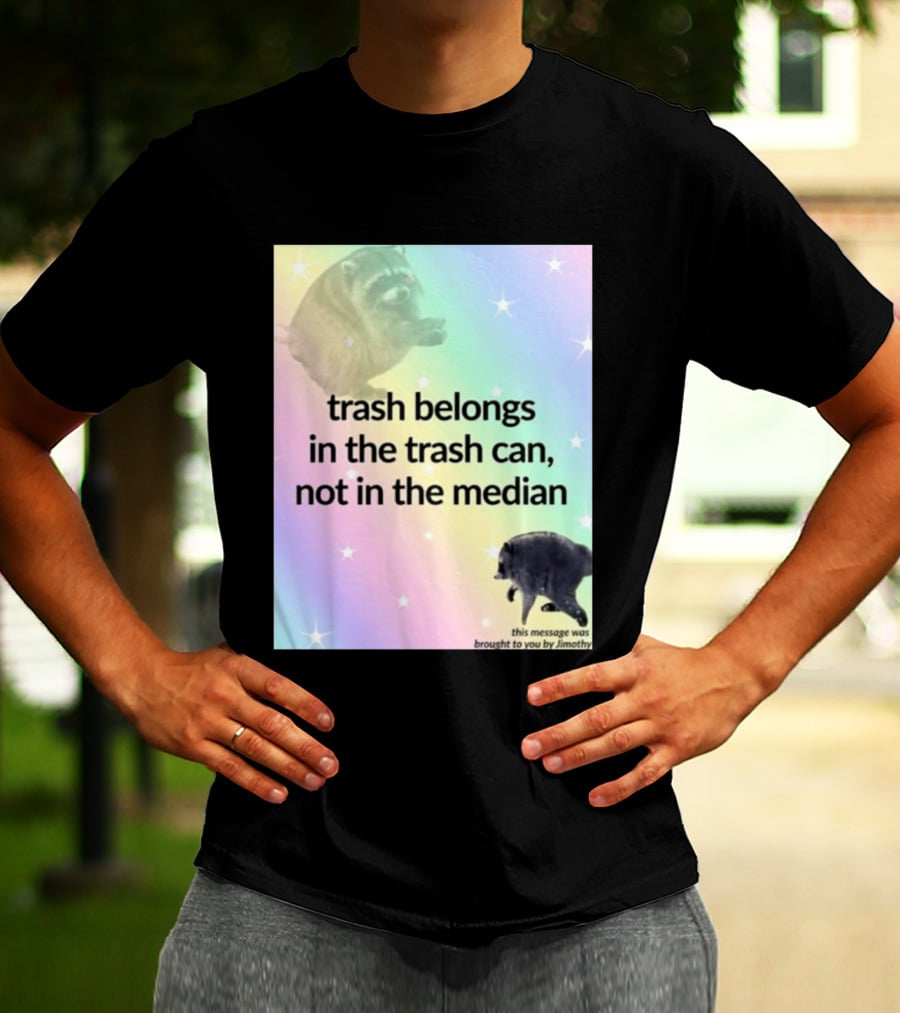 Trash Belongs In The Trash Can Not In The Median This Message Was Brought To You By Jimothy T-Shirt