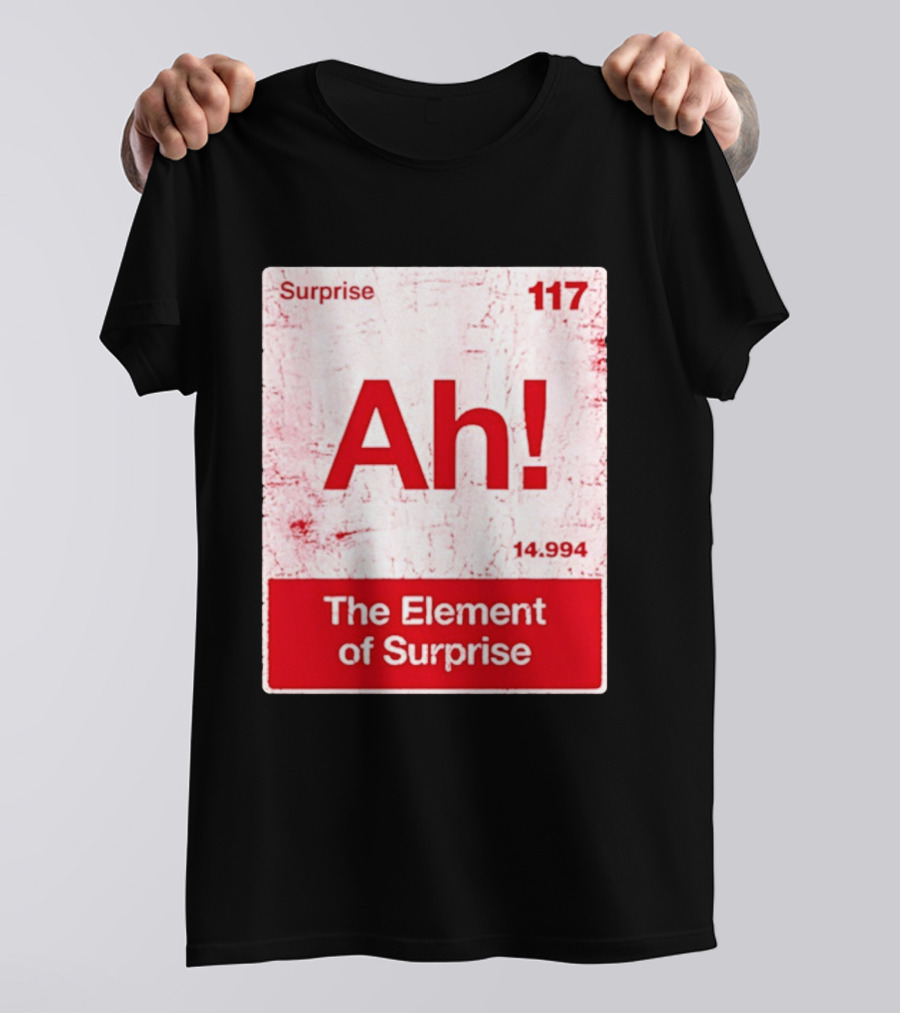 Surprise Ah 117 The Element Of Surprise 14.994 T-Shirt