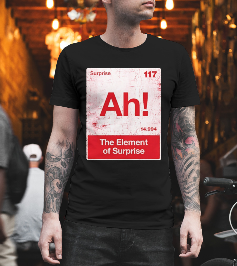 Surprise Ah 117 The Element Of Surprise 14.994 T-Shirt