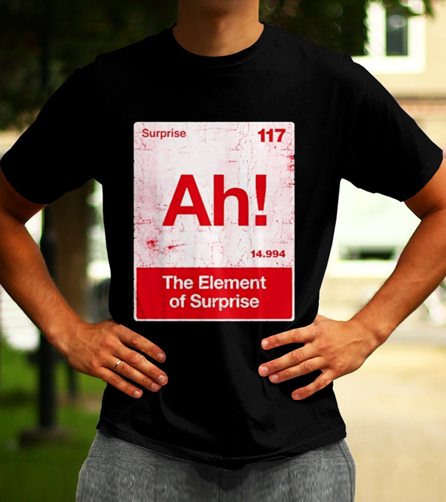 Surprise Ah 117 The Element Of Surprise 14.994 T-Shirt