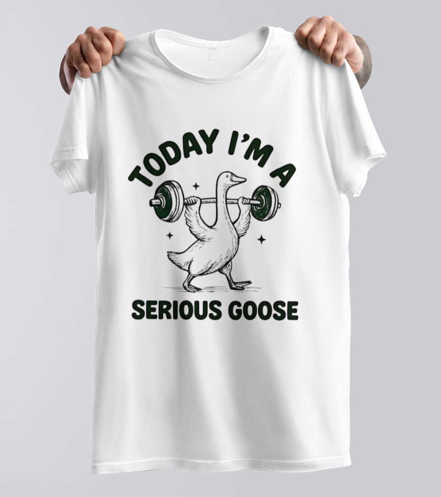 Today I'm A Serious Goose Weightlifting Fitness Motivation T-Shirt
