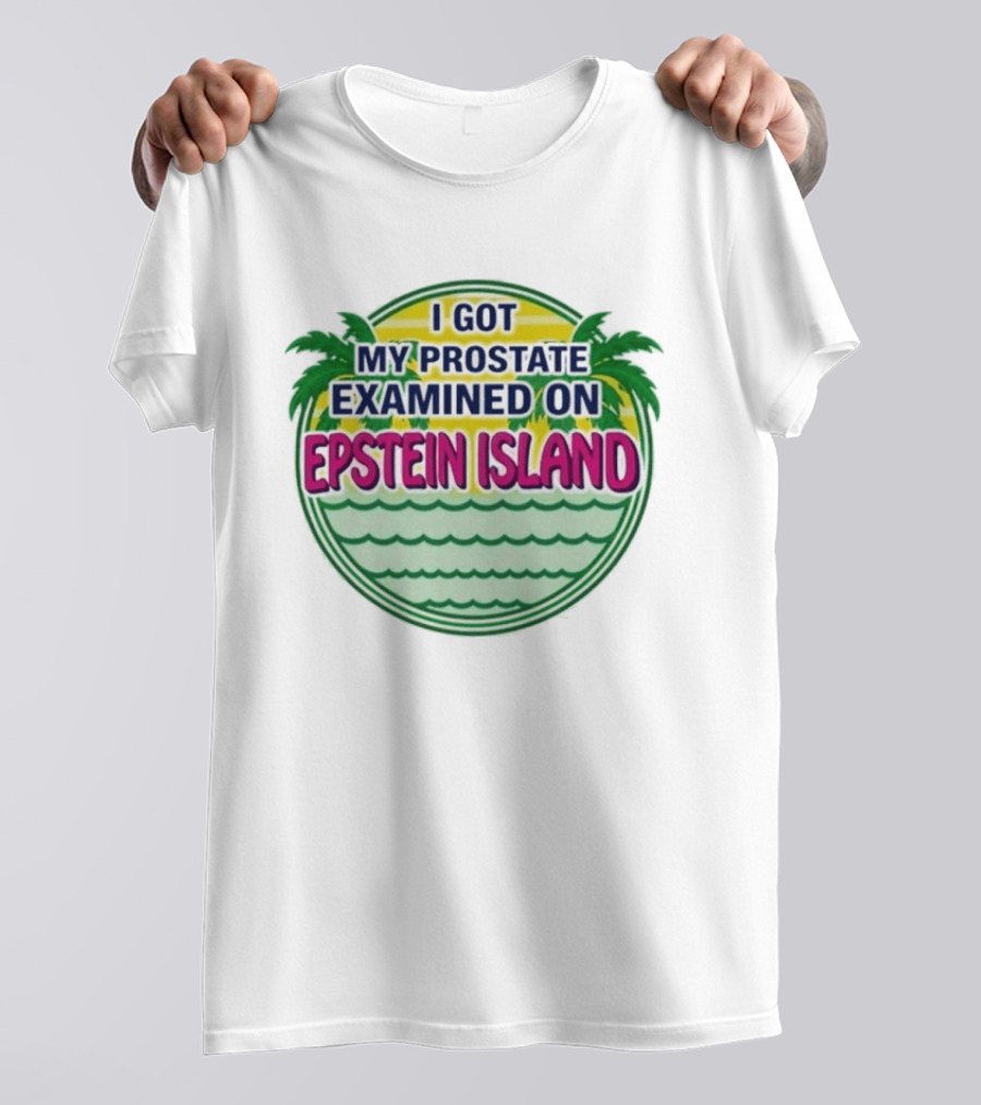 I Got My Prostate Examined On Epstein Island Palms And Waves T-Shirt