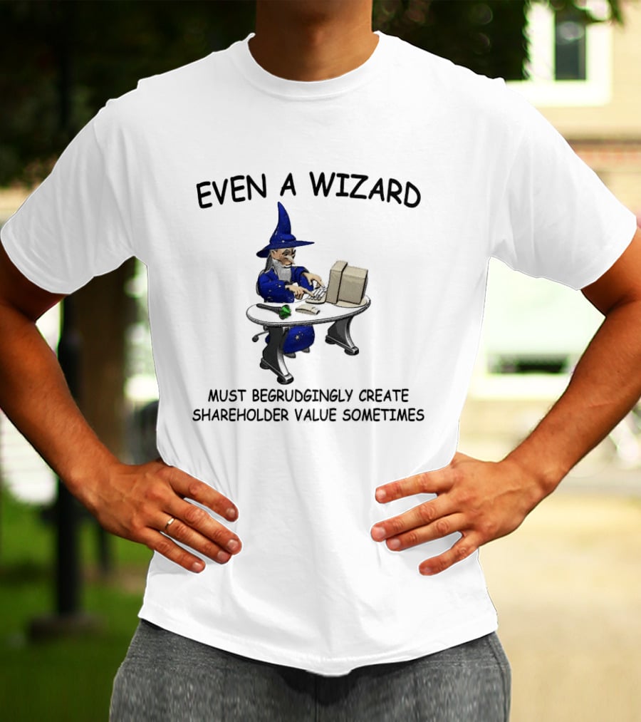 Even A Wizard Must Begrudgingly Create Shareholder Value Sometimes Wizard At Computer With Cup T-Shirt