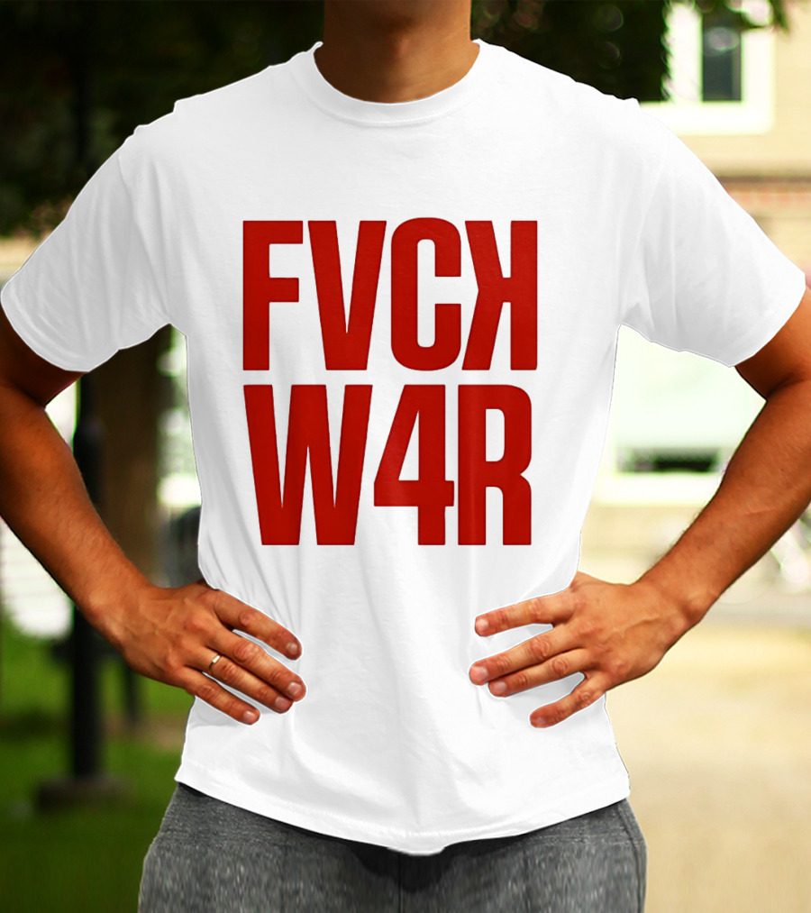 FVCK W4R Anti War Political Protest T-Shirt
