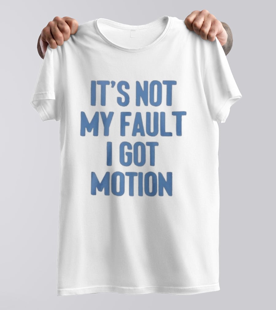 It's Not My Fault I Got Motion Catchphrase T-Shirt