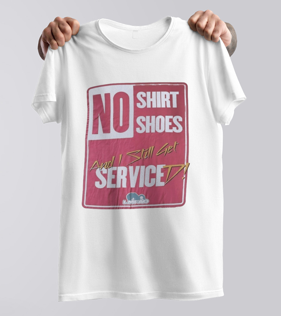 LMFAO No Shoes And I Still Get Serviced T-Shirt