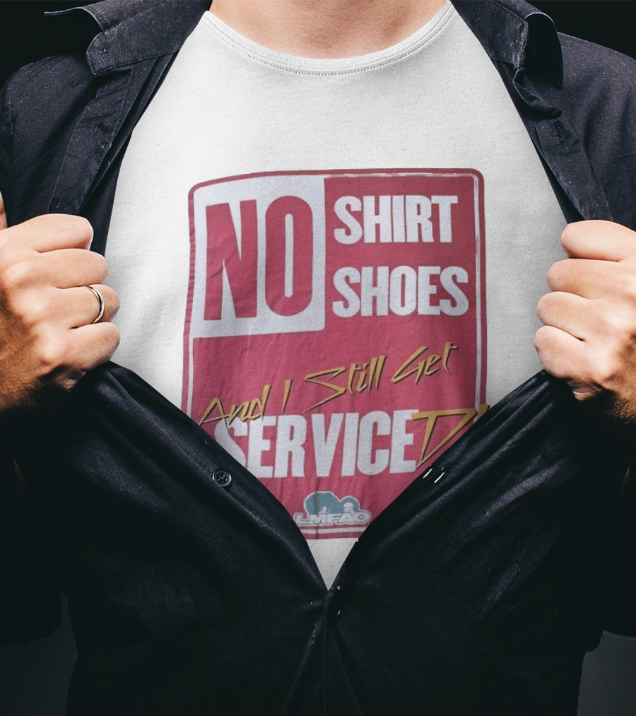 LMFAO No Shoes And I Still Get Serviced T-Shirt