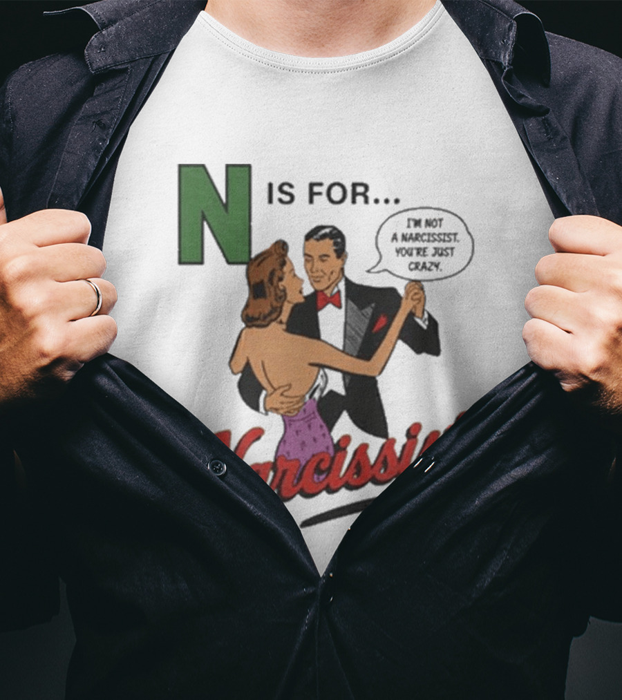 N Is For Narcissist I'm Not A Narcissist You're Just Crazy T-Shirt