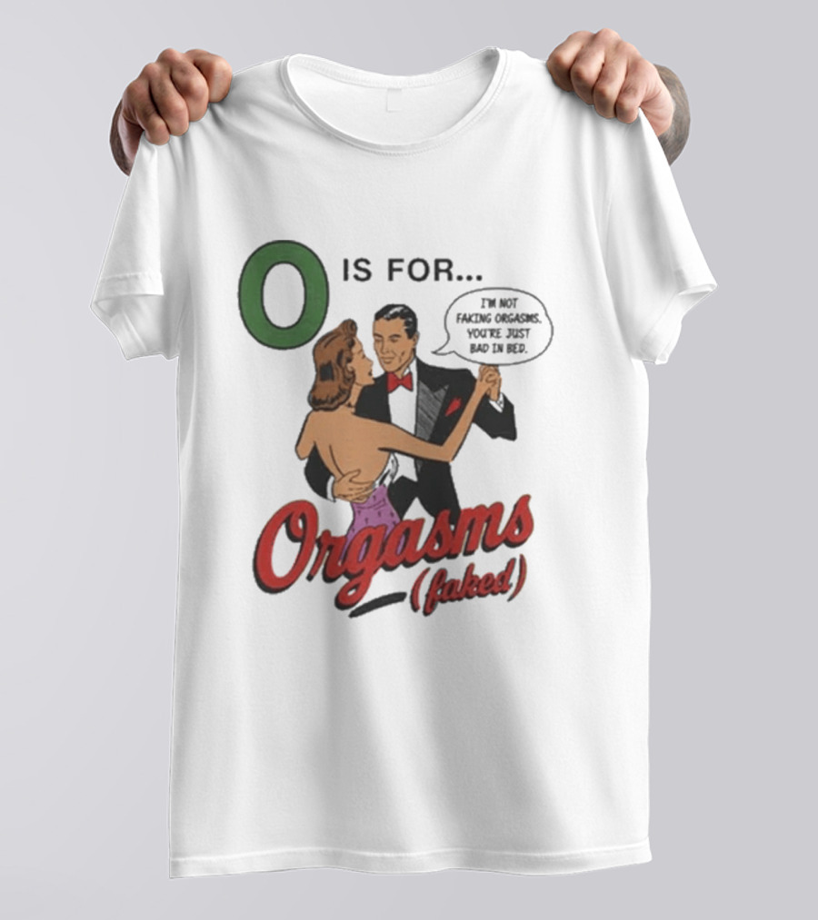 O Is For Orgasm Faked T-Shirt