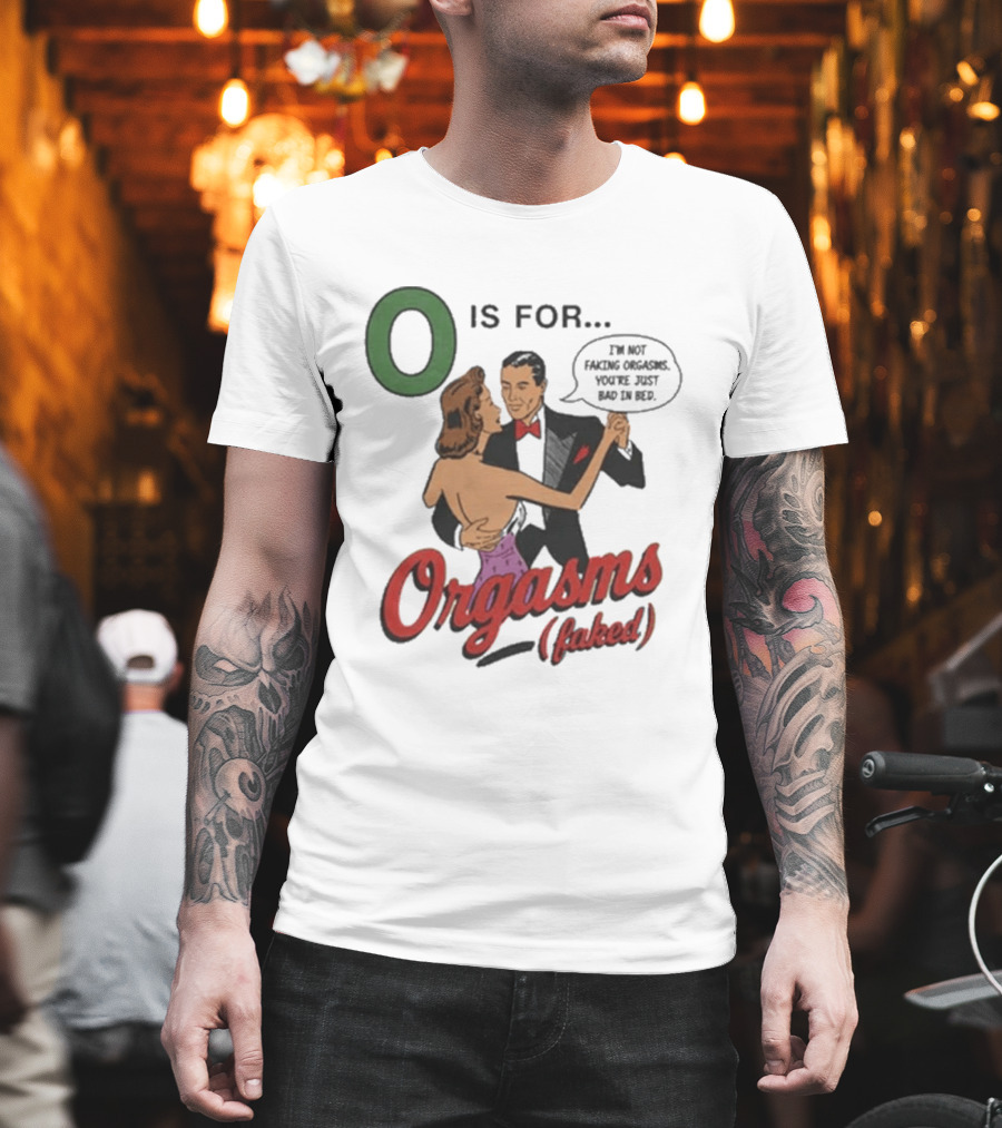 O Is For Orgasm Faked T-Shirt