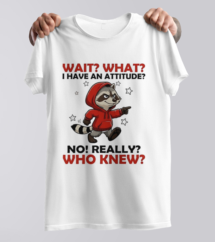 Wait What I Have An Attitude No Really Who Knew Raccoon In Red T-Shirt