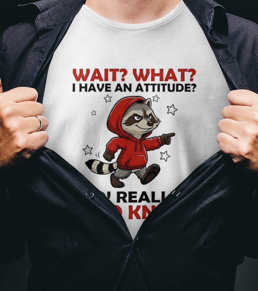 Wait What I Have An Attitude No Really Who Knew Raccoon In Red T-Shirt