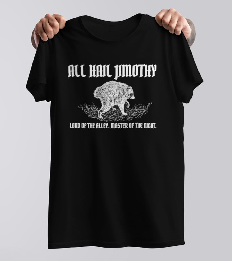 All Hail Jimothy Lord Of The Raccoons Master Of The Trash T-Shirt