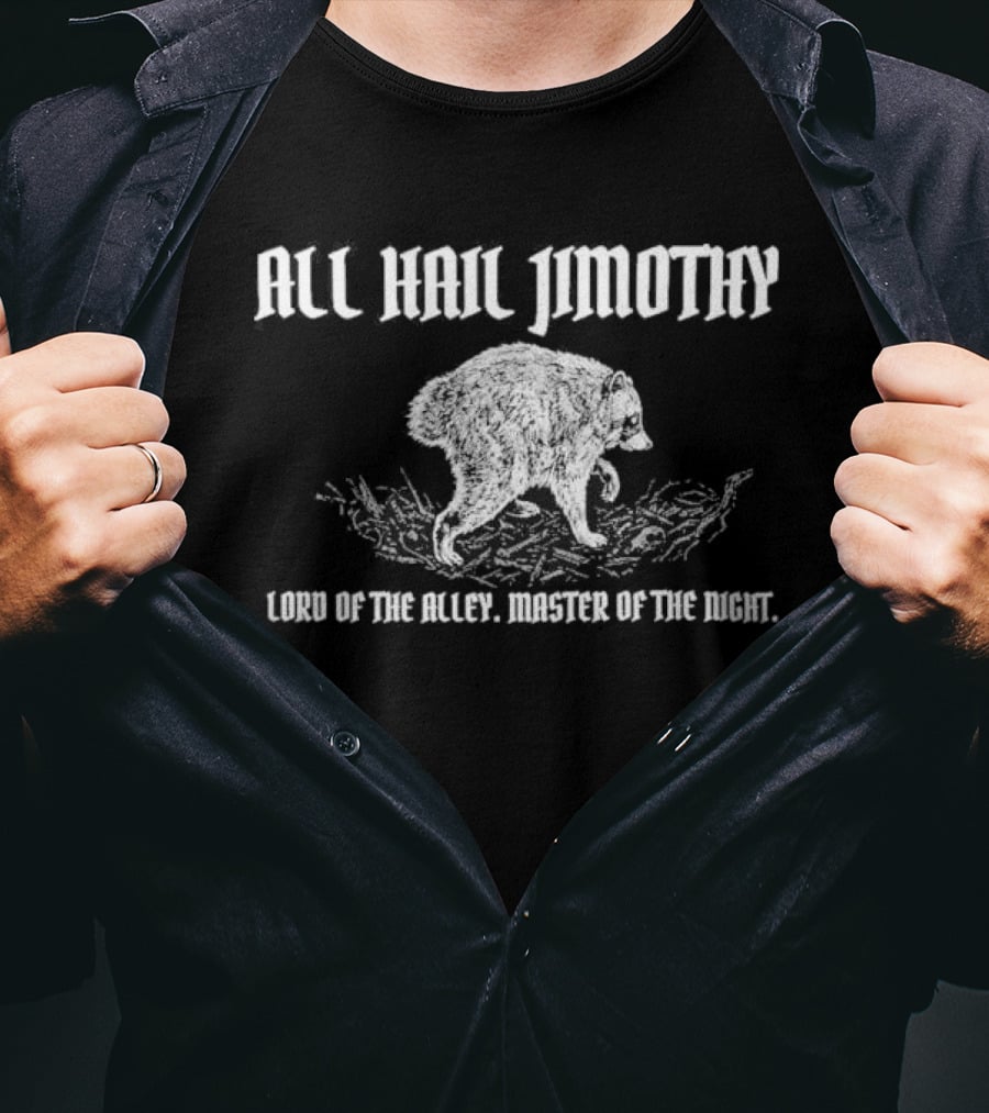 All Hail Jimothy Lord Of The Raccoons Master Of The Trash T-Shirt