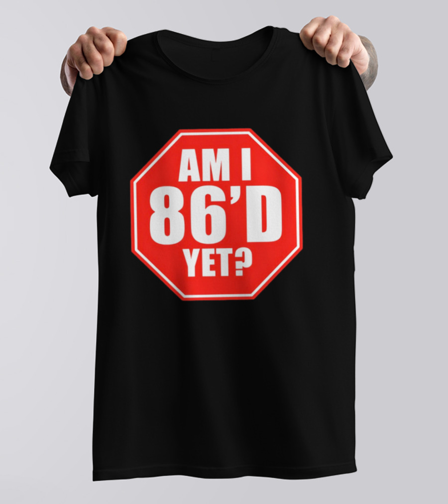 Am I 86'd Yet Stop Sign Restaurant Slang T-Shirt