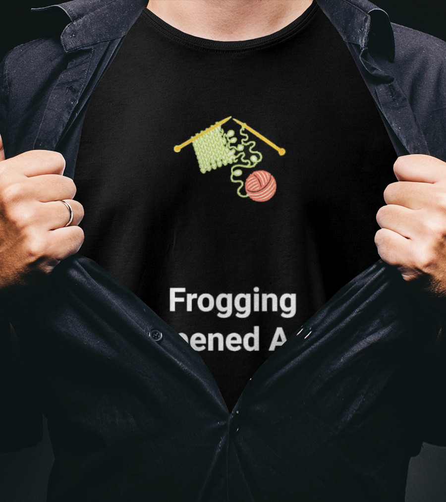 Frogging Happened Again Knitting Yarn Humor T-Shirt