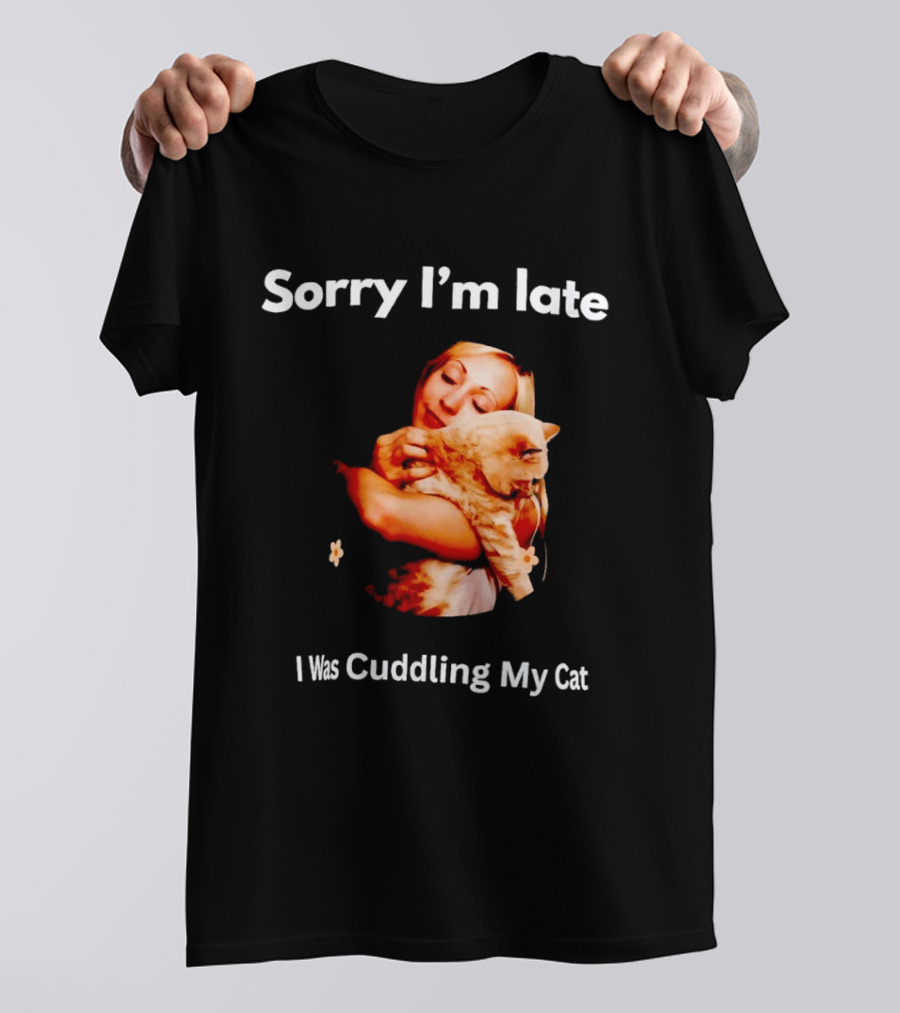 Sorry I'm Late I Was Cuddling My Cat Cute Cat Lover Phrase T-Shirt