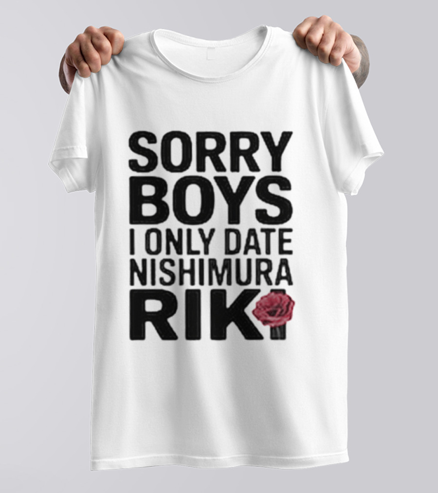 Sorry Boys I Only Date Nishimura Riki Rose T-Shirt
