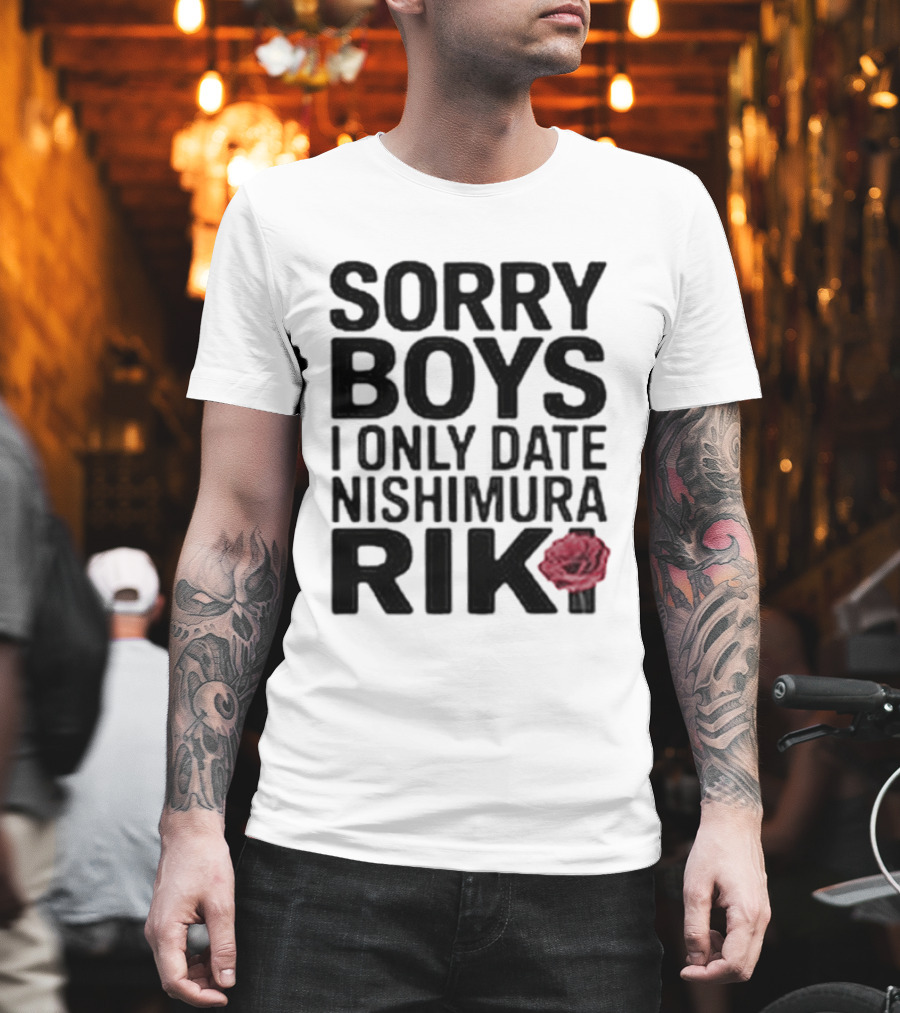 Sorry Boys I Only Date Nishimura Riki Rose T-Shirt