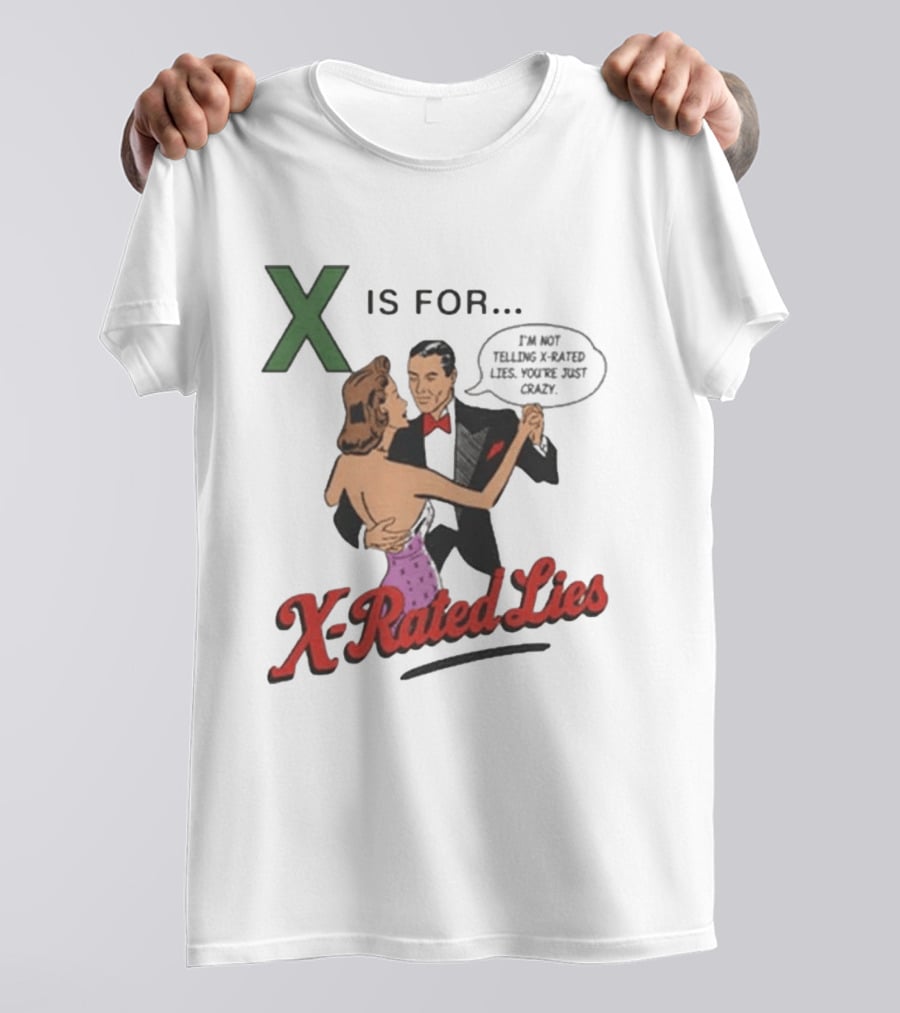 X Is For X Rated Lies I'm Not Telling You're Just Crazy T-Shirt