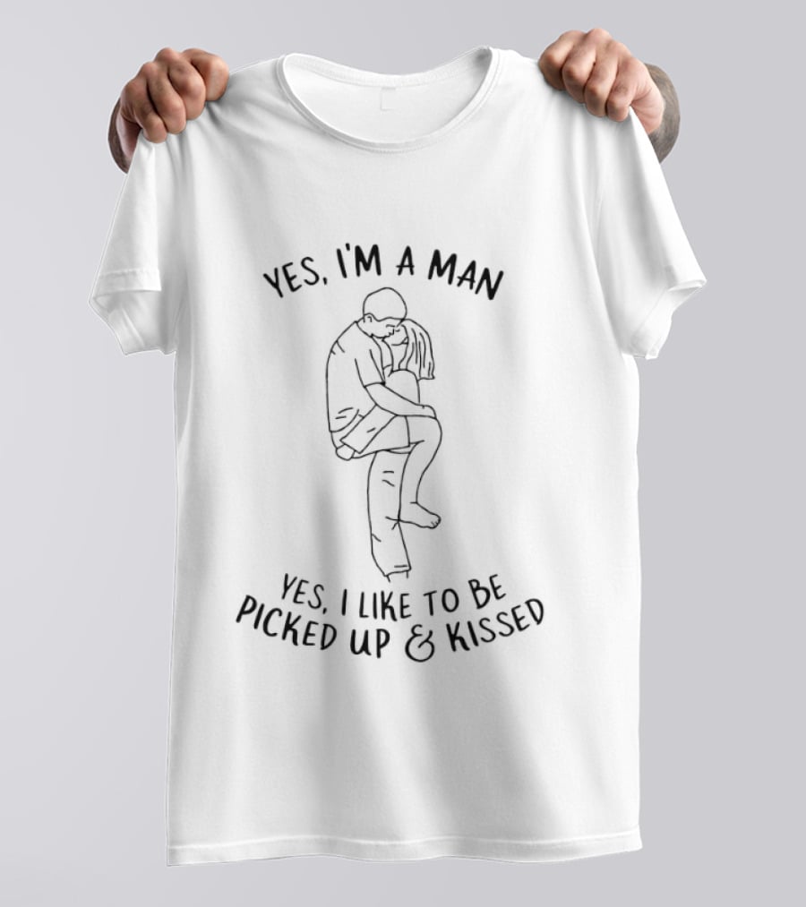 Yes I'm A Man Yes I Like To Be Picked Up And Kissed Hug T-Shirt