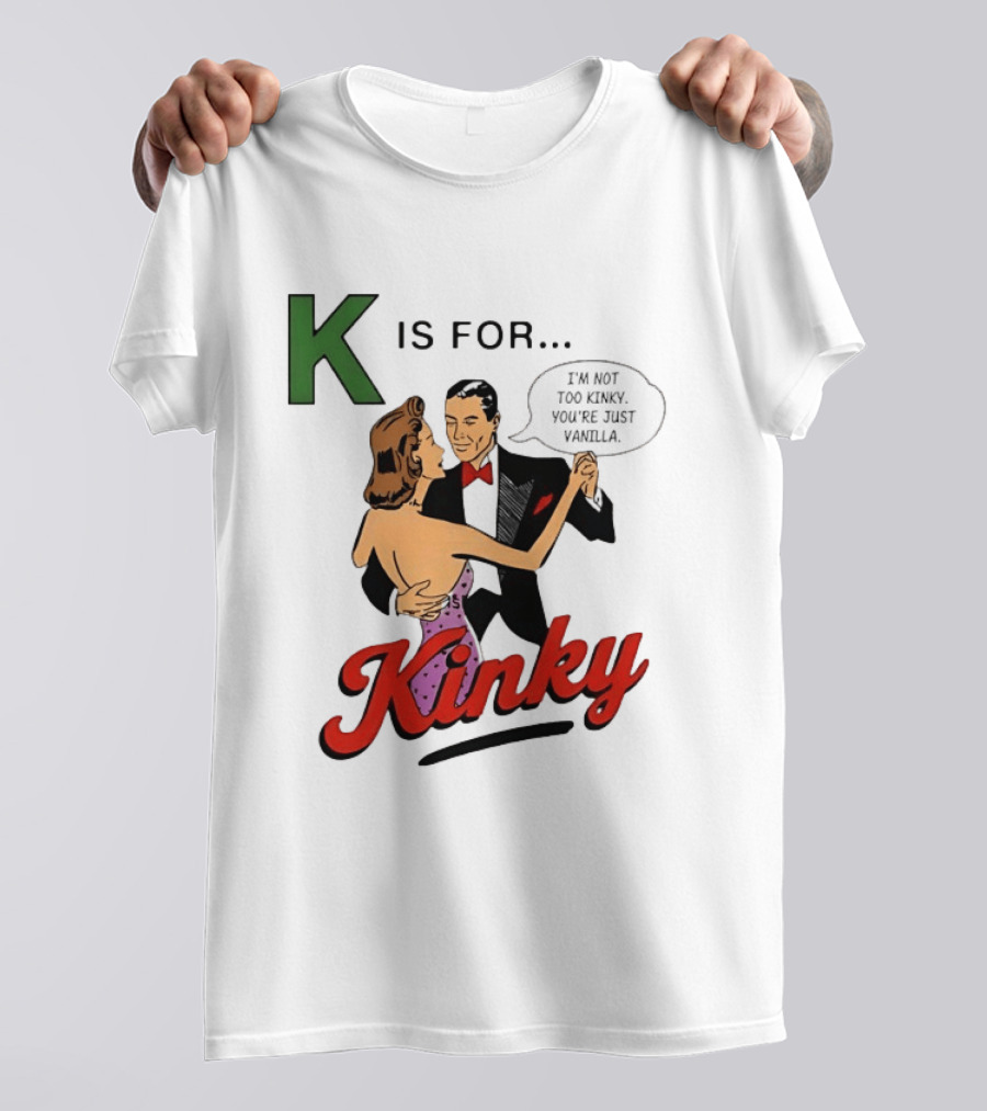 K Is For Kinky Retro Style Humor I'm Not Too Kinky You're Just Vanilla T-Shirt