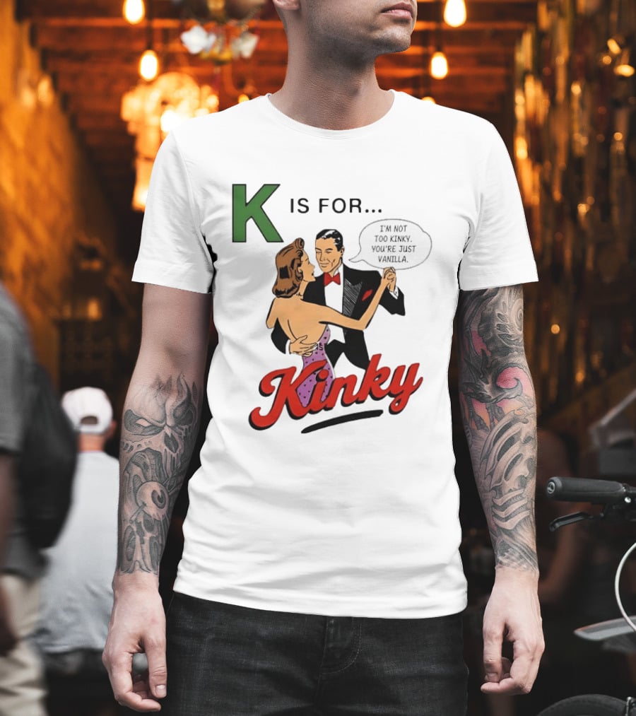 K Is For Kinky Retro Style Humor I'm Not Too Kinky You're Just Vanilla T-Shirt