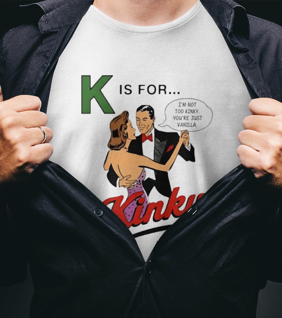 K Is For Kinky Retro Style Humor I'm Not Too Kinky You're Just Vanilla T-Shirt