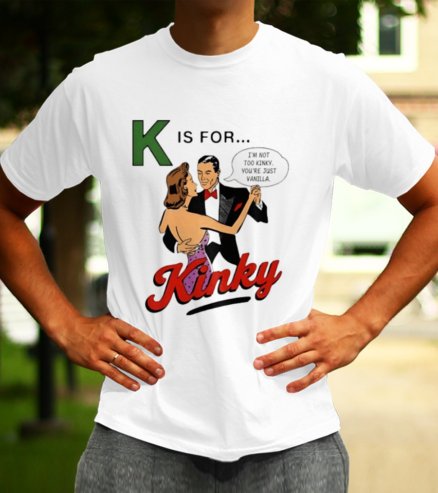 K Is For Kinky Retro Style Humor I'm Not Too Kinky You're Just Vanilla T-Shirt
