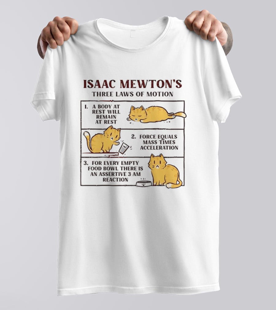 Isaac Mewton's Three Laws Of Motion Cats A Body At Rest Force Equals Mass Acceleration Empty Food Bowl Assertive 3 AM Reaction T-Shirt