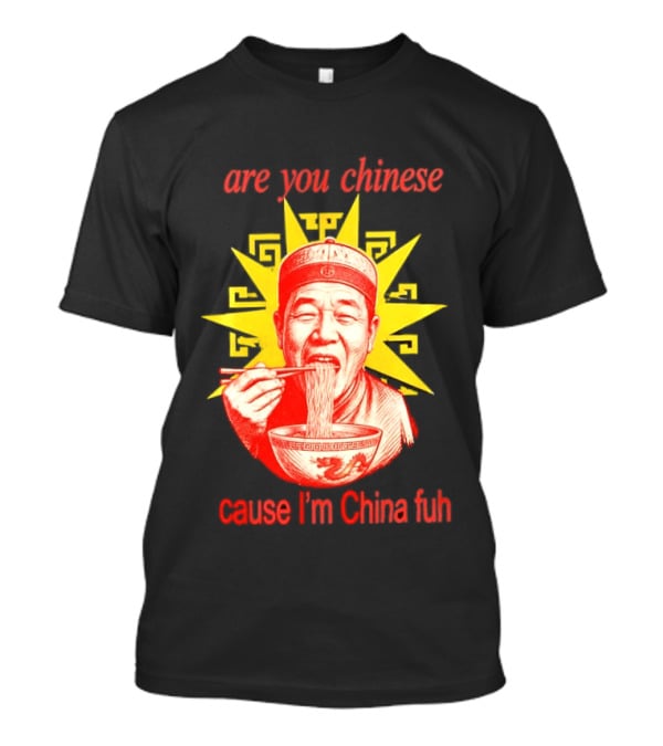 Are You Chinese Cause I'm China Fuh Asian Noodle Bowl T-Shirt