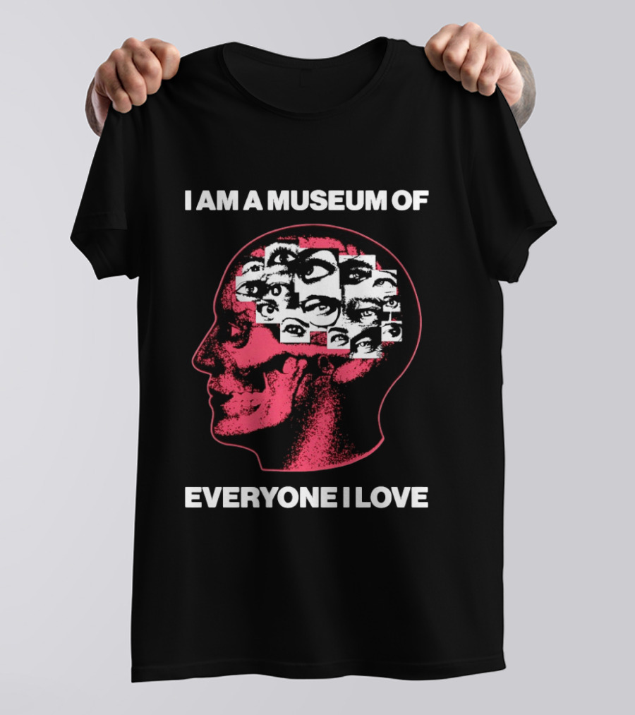 I Am A Museum Of Everyone I Love Eye Collage Head T-Shirt