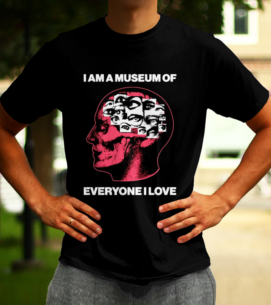 I Am A Museum Of Everyone I Love Eye Collage Head T-Shirt