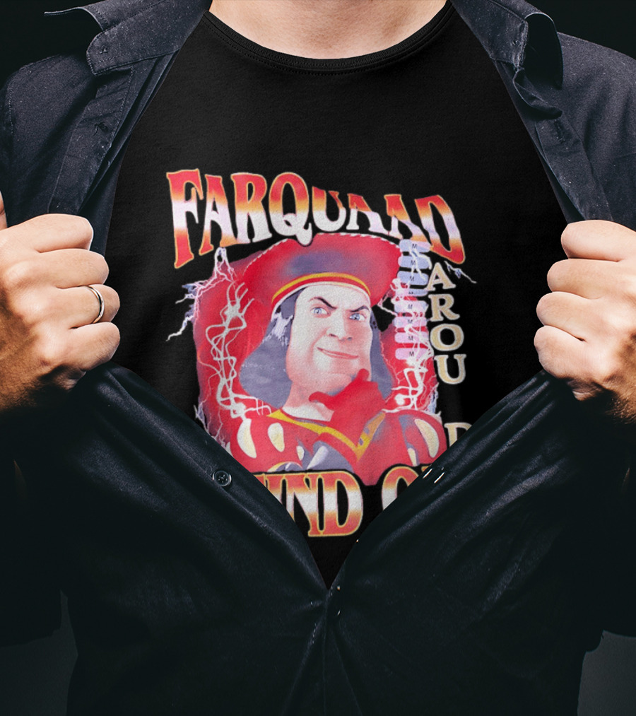 Farquaad Around And Find Out T-Shirt