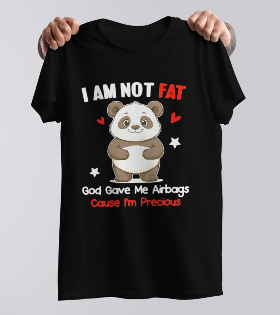 I Am Not Fat God Gave Me Airbags Cause I'm Precious Panda Cute Humor T-Shirt