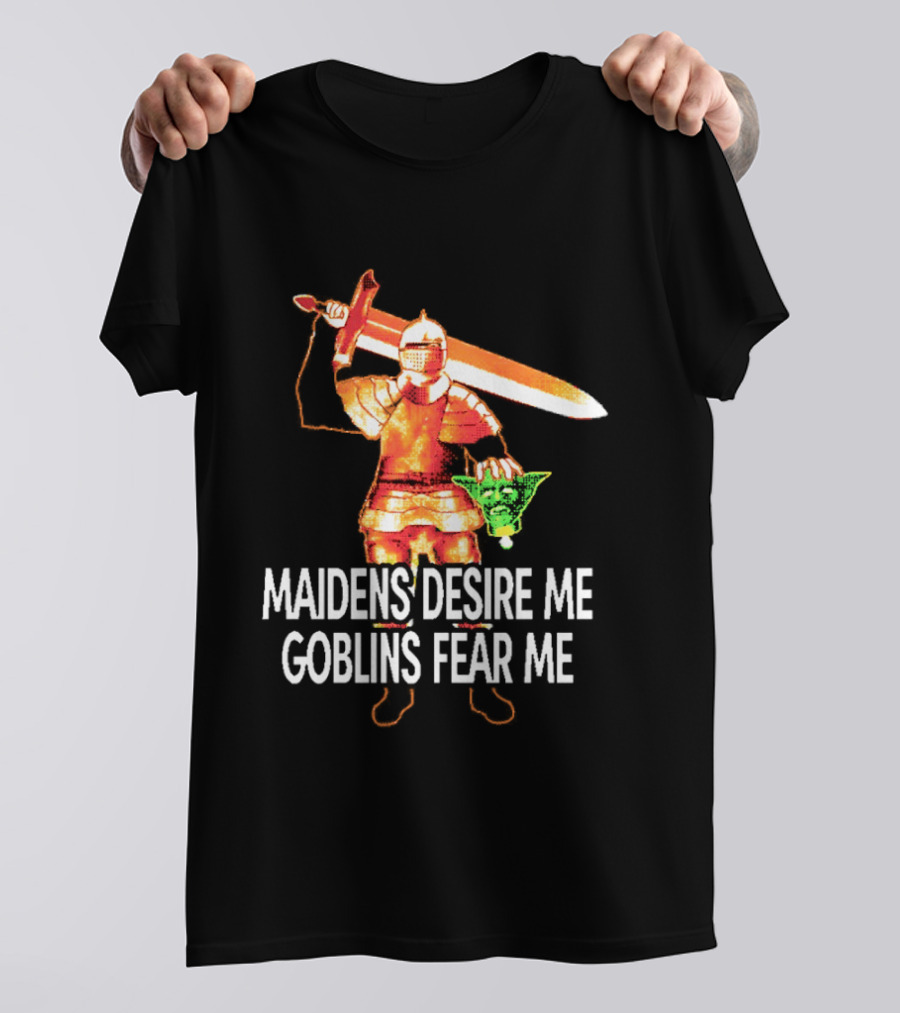 Maidens Desire Me Goblins Fear Me Knight With Sword And Goblin Head T-Shirt