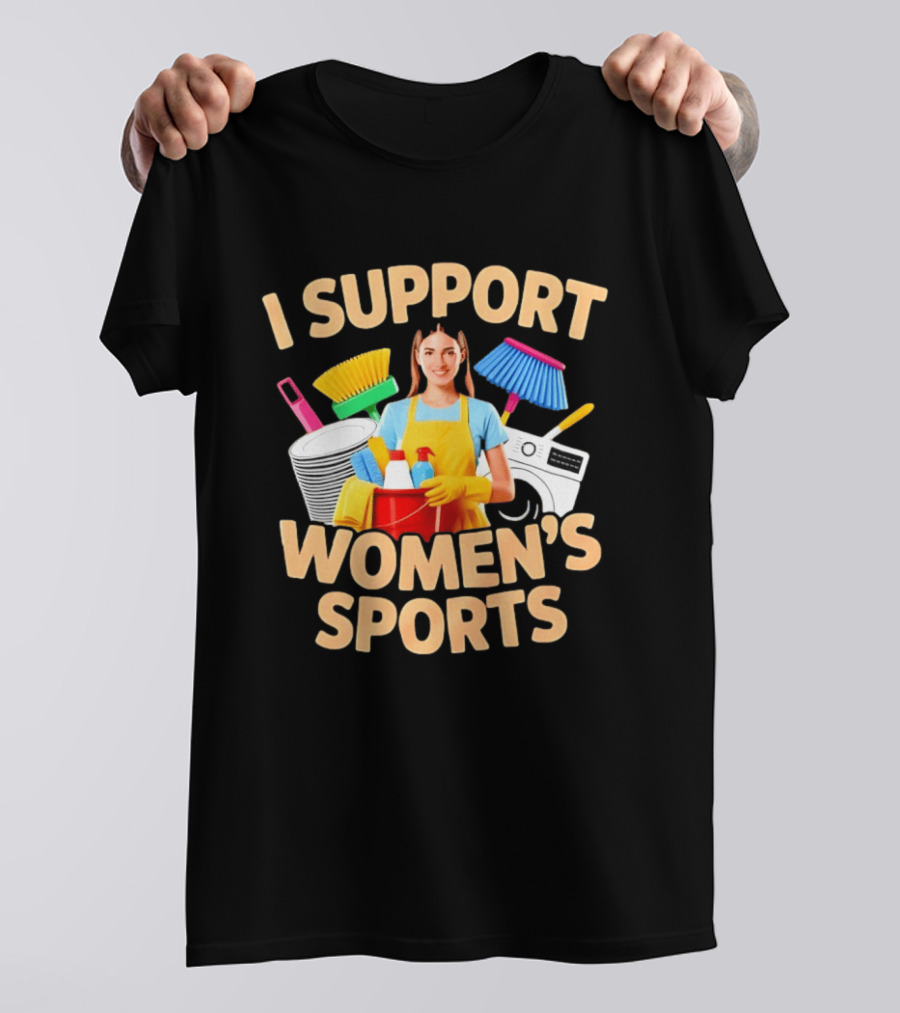 I Support Women's Sports Housework Cleaning Funny Satire T-Shirt