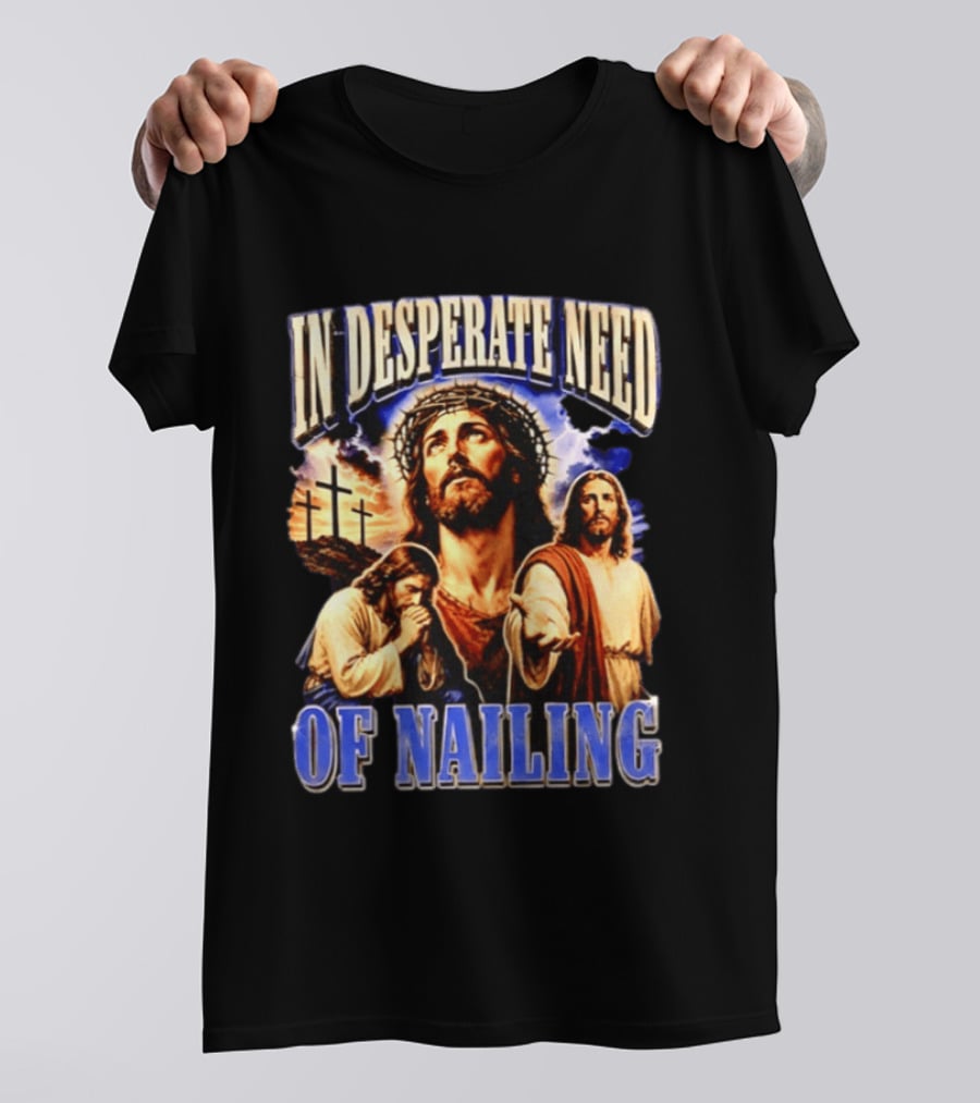 In Desperate Need Of Nailing Jesus Religious Humor T-Shirt