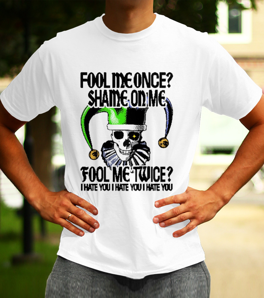 Fool Me Once Shame On Me Jester Skull Fool Me Twice I Hate You T-Shirt