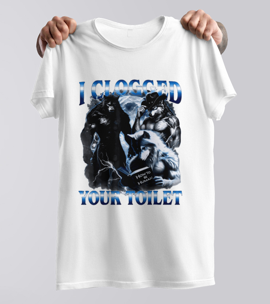 I Clogged Your Toilet Werewolf How To Be Human Meme T-Shirt