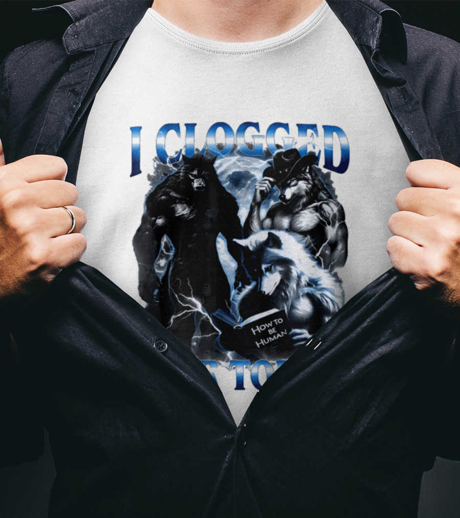 I Clogged Your Toilet Werewolf How To Be Human Meme T-Shirt