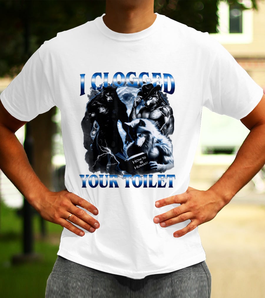 I Clogged Your Toilet Werewolf How To Be Human Meme T-Shirt