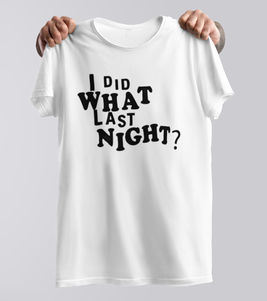 I Did What Last Night T-Shirt