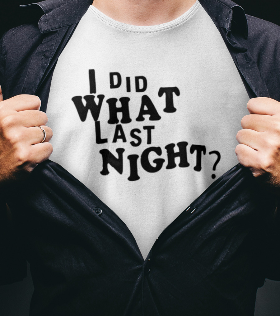 I Did What Last Night T-Shirt