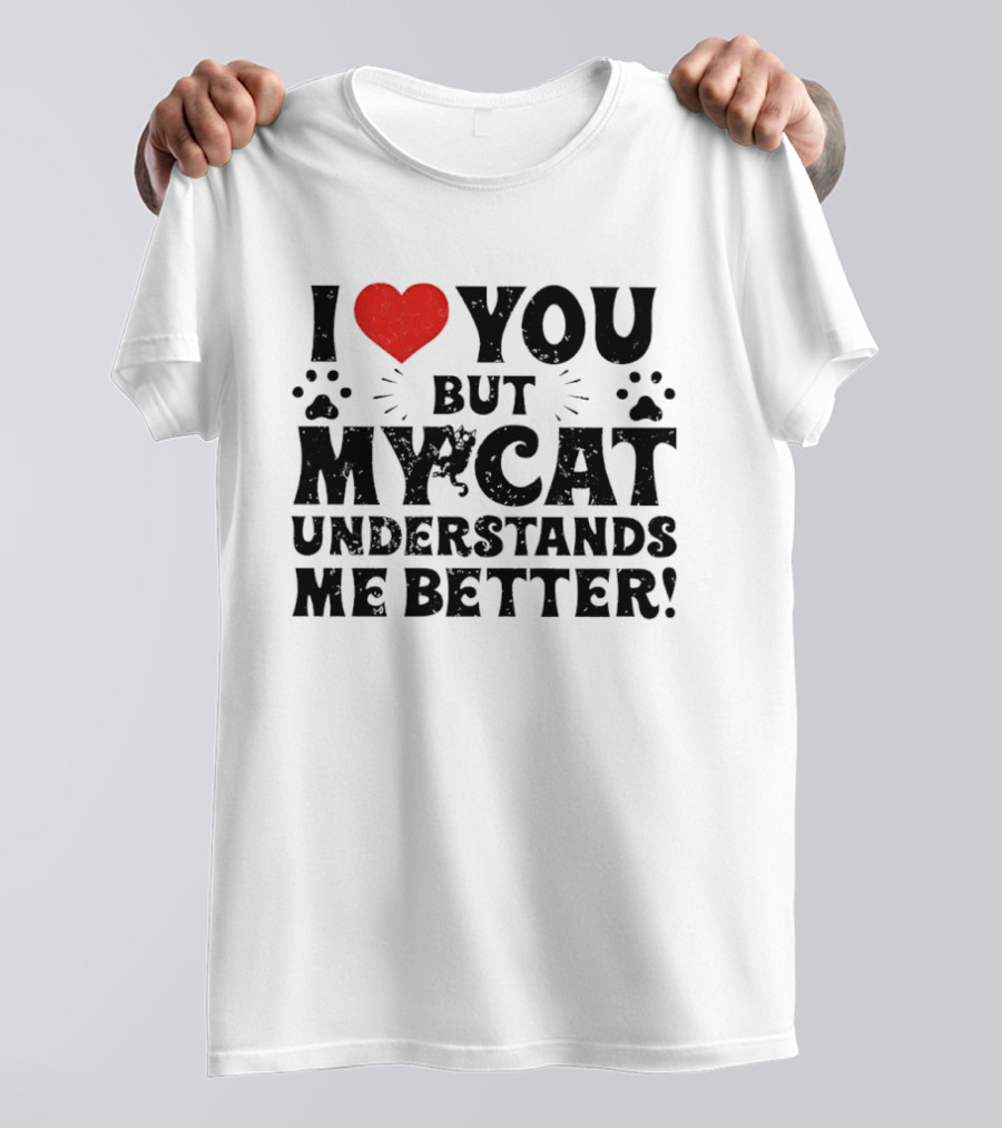 I Love You But My Cat Understands Me Better Heart Paw Prints T-Shirt