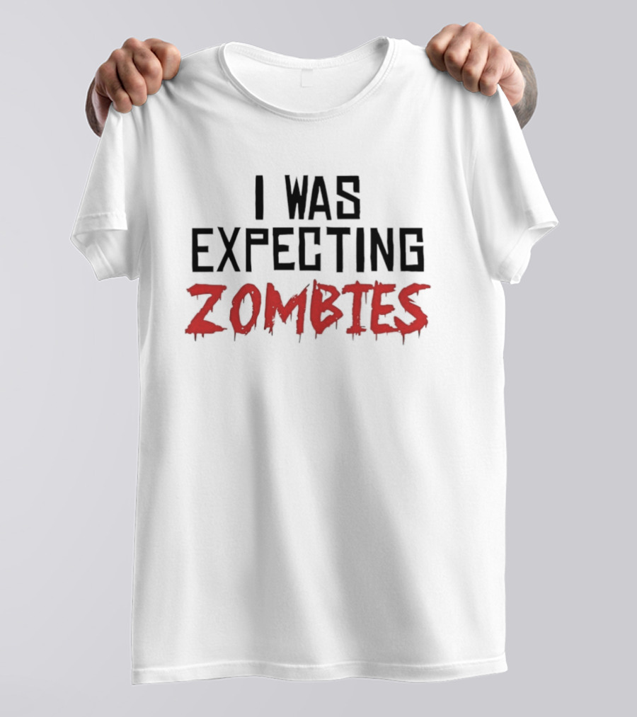 I Was Expecting Zombies Text Horror T-Shirt