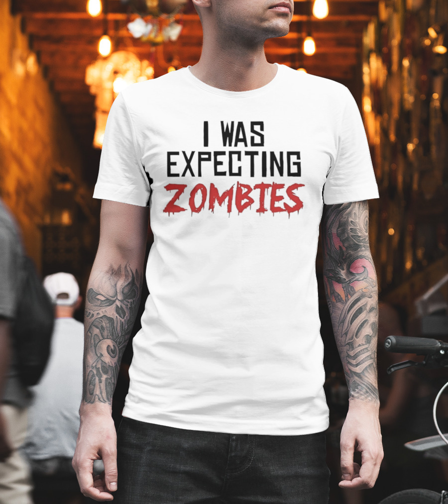 I Was Expecting Zombies Text Horror T-Shirt
