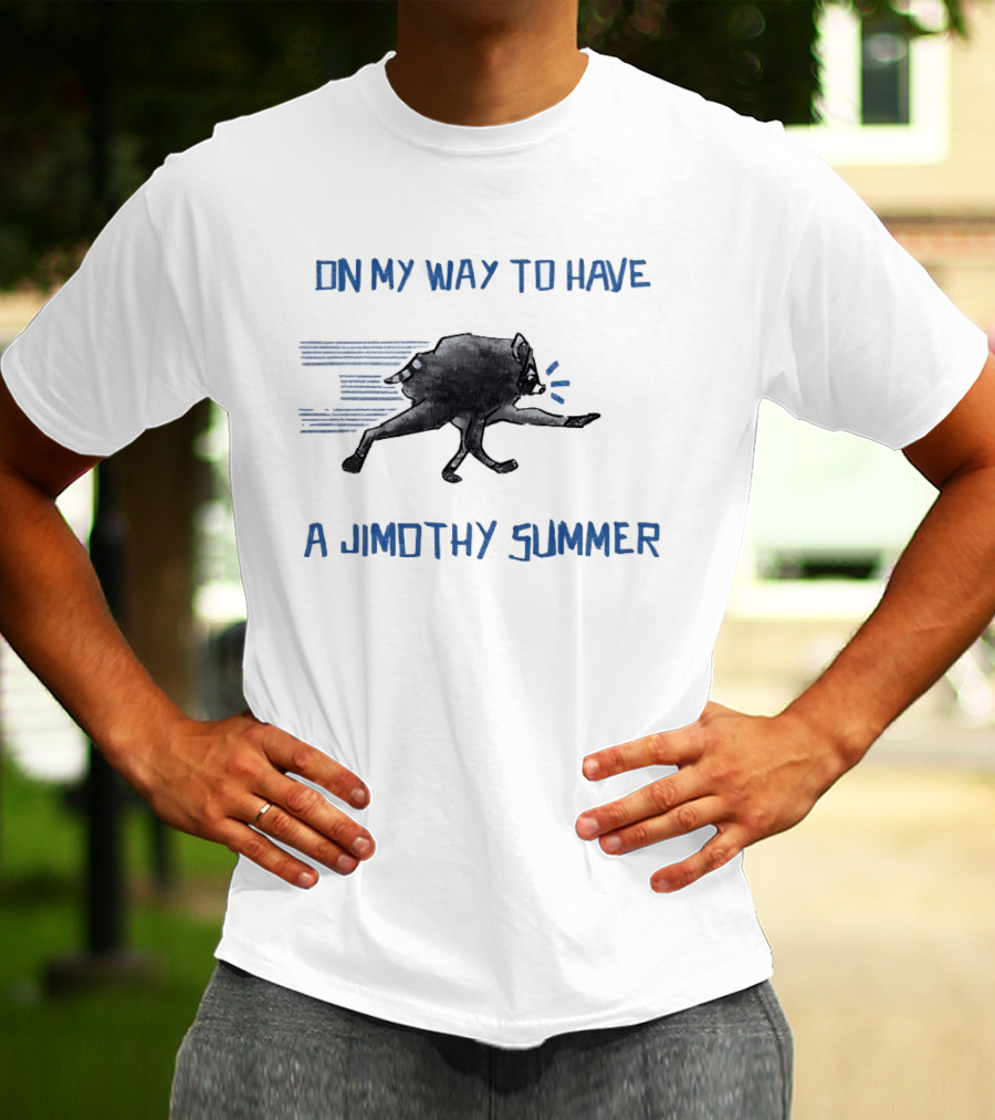 Raccoon On My Way To Have A Jimothy Summer T-Shirt