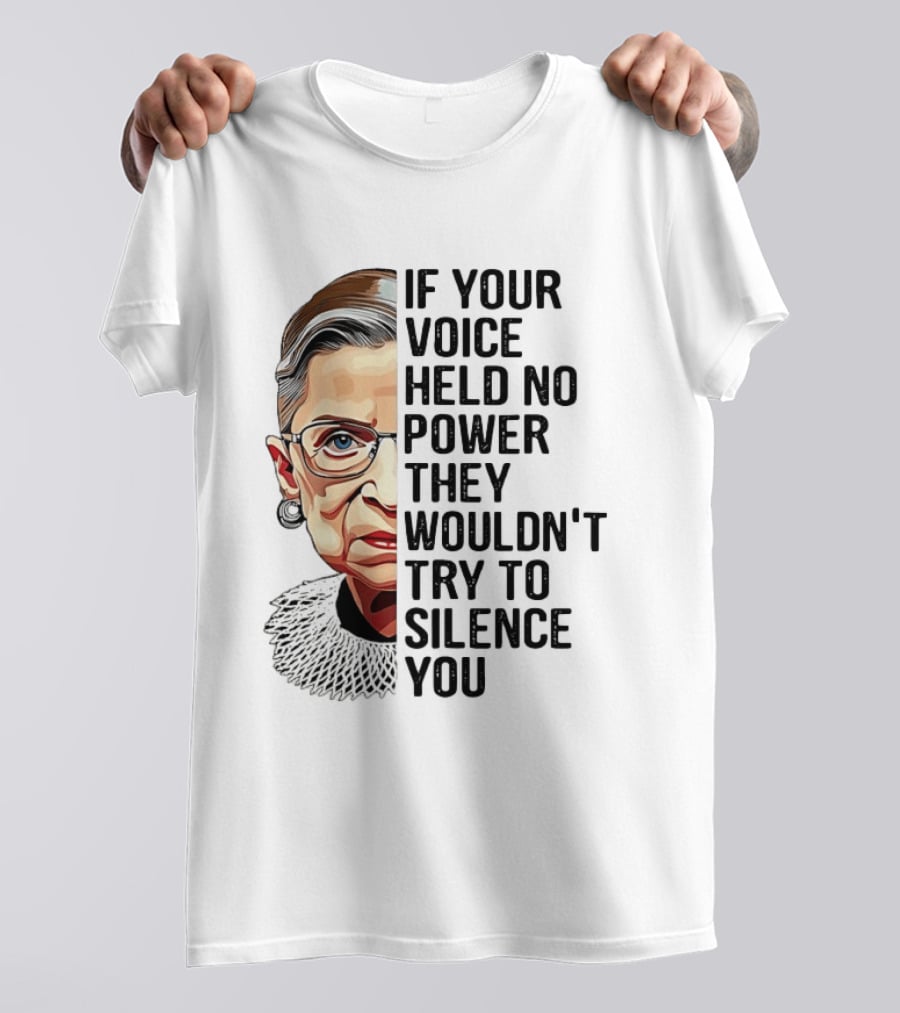 Ruth Bader Ginsburg If Your Voice Held No Power They Wouldn't Try To Silence You T-Shirt