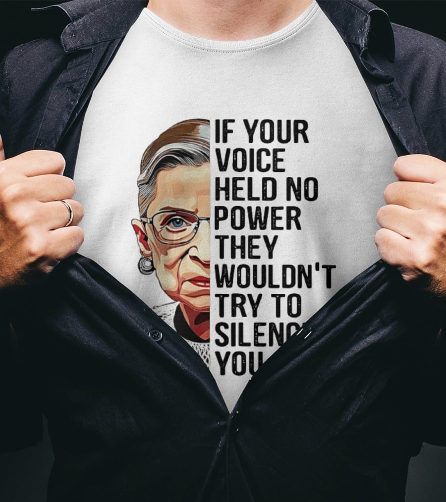 Ruth Bader Ginsburg If Your Voice Held No Power They Wouldn't Try To Silence You T-Shirt